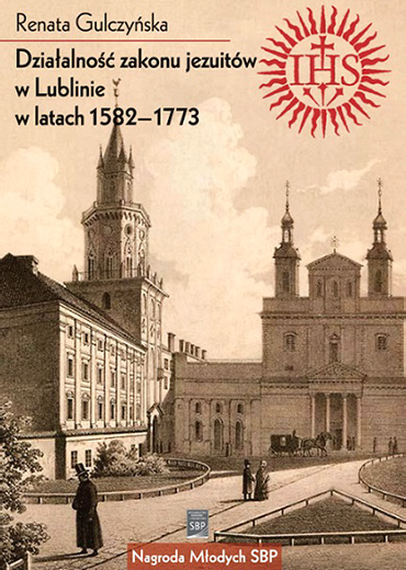 Działalność zakonu jezuitów w Lublinie w latach 15821773, na podstawie wydanych drukiem materiałów źródłowych i opracowań