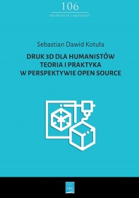 Druk 3D dla humanistów. Teoria i praktyka w perspektywie open source