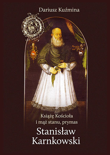 Książę Kościoła i mąż stanu, prymas Stanisław Karnkowski